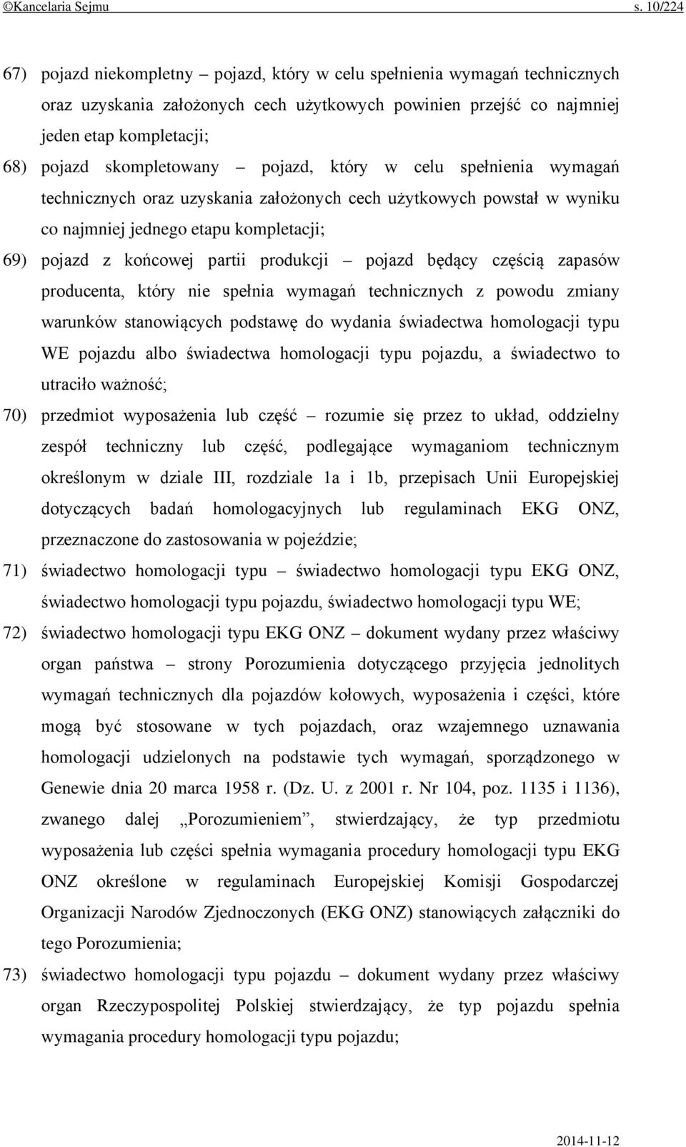 skompletowany pojazd, który w celu spełnienia wymagań technicznych oraz uzyskania założonych cech użytkowych powstał w wyniku co najmniej jednego etapu kompletacji; 69) pojazd z końcowej partii