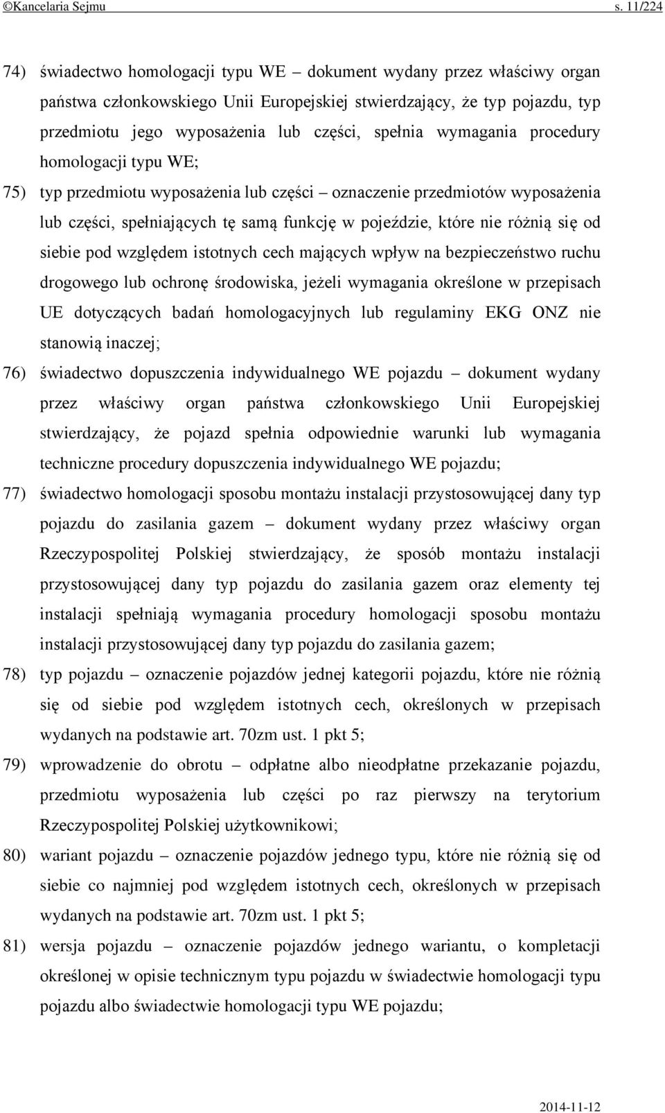 spełnia wymagania procedury homologacji typu WE; 75) typ przedmiotu wyposażenia lub części oznaczenie przedmiotów wyposażenia lub części, spełniających tę samą funkcję w pojeździe, które nie różnią