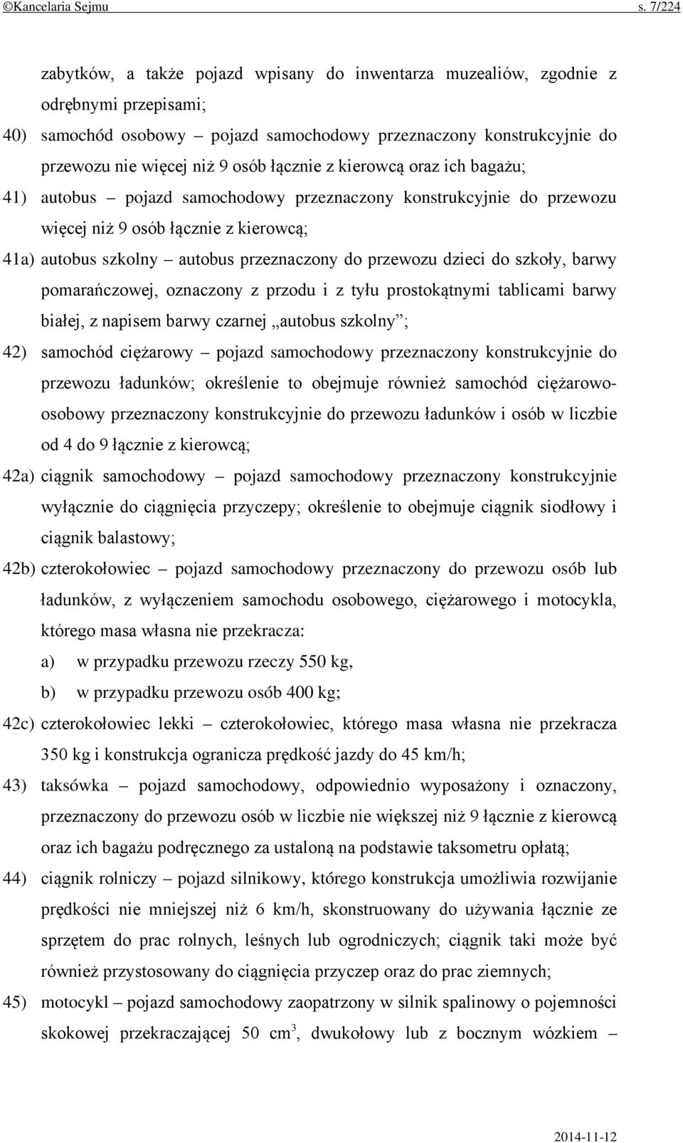 łącznie z kierowcą oraz ich bagażu; 41) autobus pojazd samochodowy przeznaczony konstrukcyjnie do przewozu więcej niż 9 osób łącznie z kierowcą; 41a) autobus szkolny autobus przeznaczony do przewozu