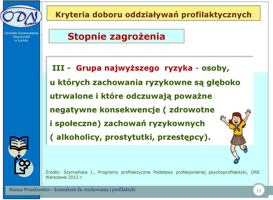 negatywne konsekwencje ( zdrowotne i społeczne) zachowań ryzykownych ( alkoholicy, prostytutki, przestępcy).