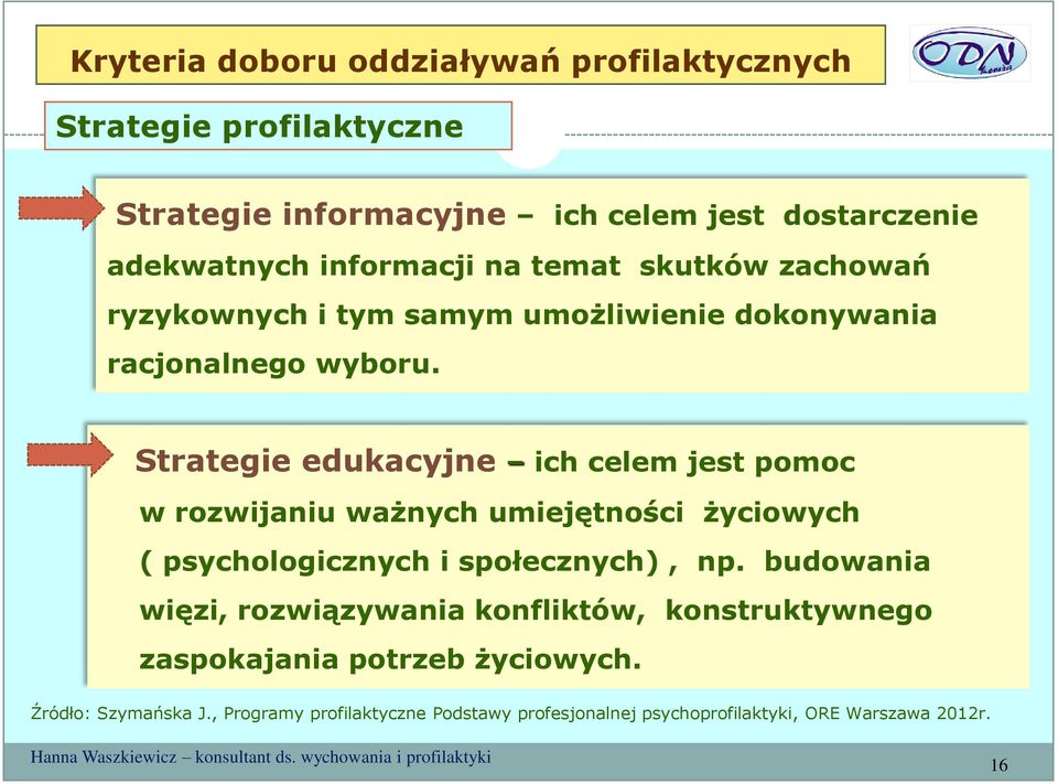 Strategie edukacyjne ich celem jest pomoc w rozwijaniu ważnych umiejętności życiowych ( psychologicznych i społecznych), np.