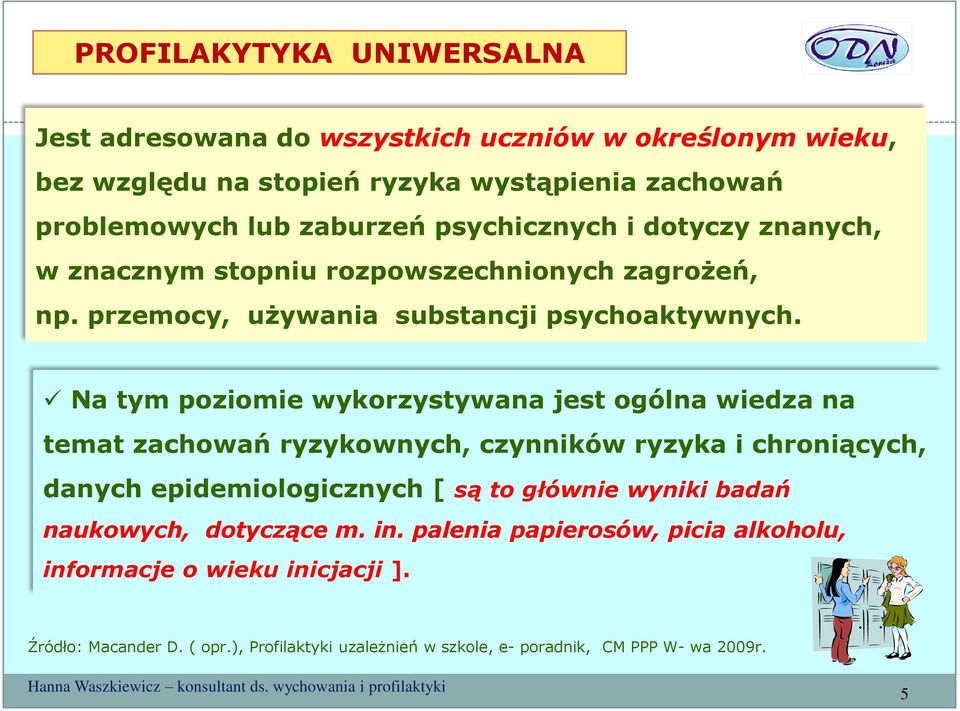 Na tym poziomie wykorzystywana jest ogólna wiedza na temat zachowań ryzykownych, czynników ryzyka i chroniących, danych epidemiologicznych [ są to głównie wyniki