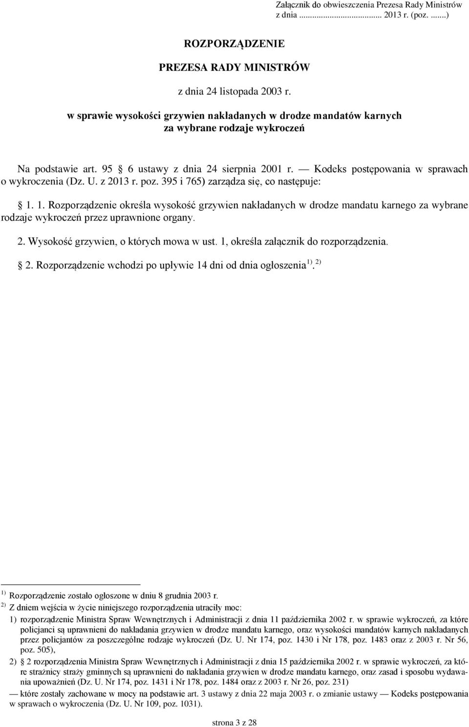 U. z 2013 r. poz. 395 i 765) zarządza się, co następuje: 1. 1. Rozporządzenie określa wysokość grzywien nakładanych w drodze mandatu karnego za wybrane rodzaje wykroczeń przez uprawnione organy. 2. Wysokość grzywien, o których mowa w ust.