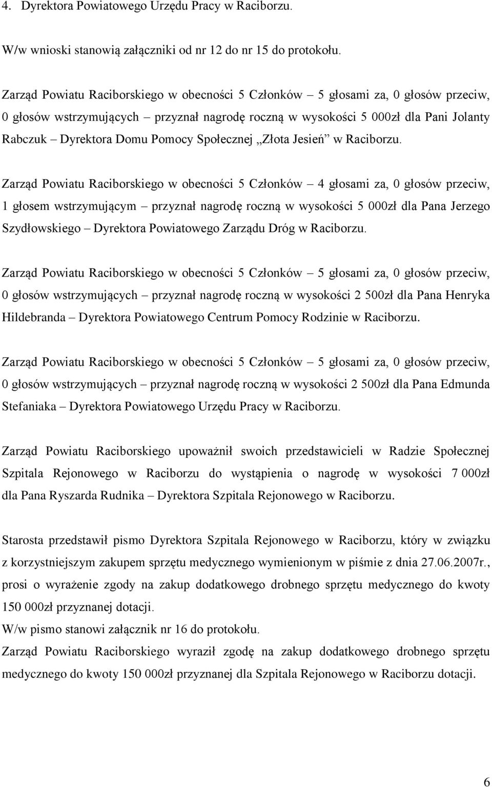Zarząd Powiatu Raciborskiego w obecności 5 Członków 4 głosami za, 0 głosów przeciw, 1 głosem wstrzymującym przyznał nagrodę roczną w wysokości 5 000zł dla Pana Jerzego Szydłowskiego Dyrektora