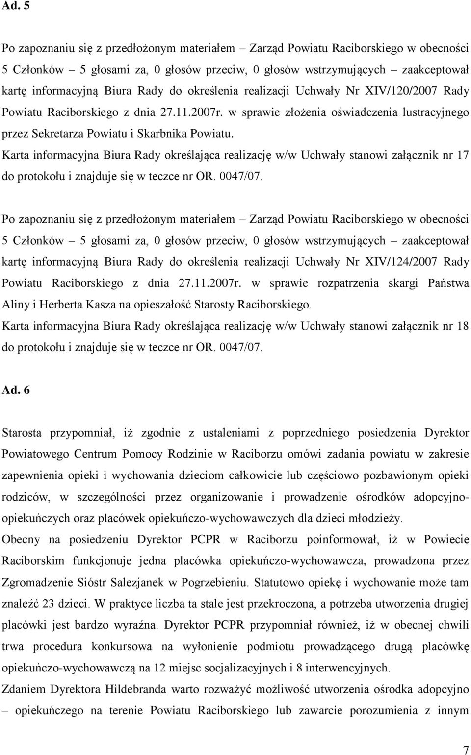 Karta informacyjna Biura Rady określająca realizację w/w Uchwały stanowi załącznik nr 17 do protokołu i znajduje się w teczce nr OR. 0047/07.