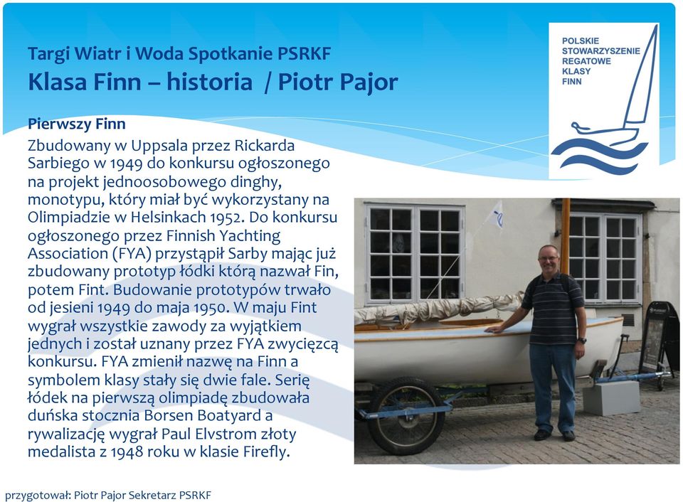 Do konkursu ogłoszonego przez Finnish Yachting Association (FYA) przystąpił Sarby mając już zbudowany prototyp łódki którą nazwał Fin, potem Fint.