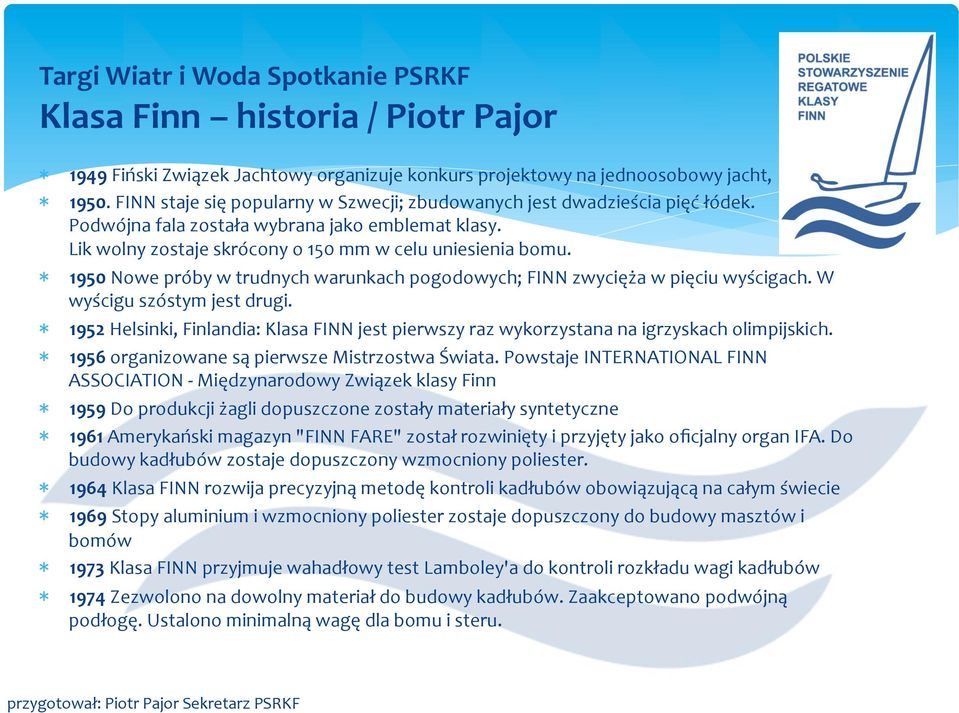 * 1950 Nowe próby w trudnych warunkach pogodowych; FINN zwycięża w pięciu wyścigach. W wyścigu szóstym jest drugi.