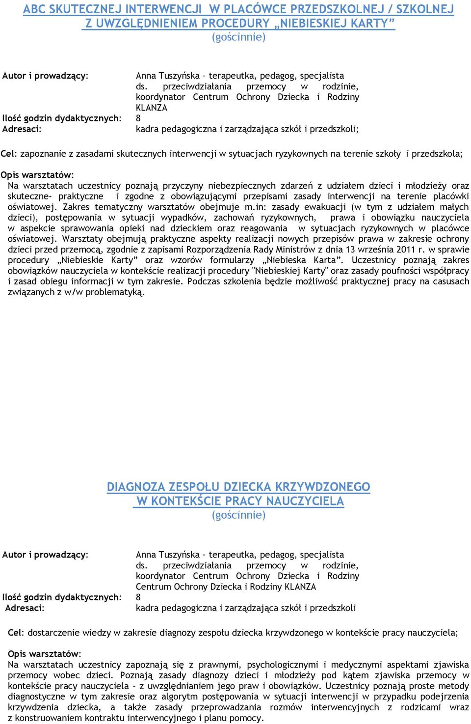 sytuacjach ryzykownych na terenie szkoły i przedszkola; Na warsztatach uczestnicy poznają przyczyny niebezpiecznych zdarzeń z udziałem dzieci i młodzieży oraz skuteczne- praktyczne i zgodne z