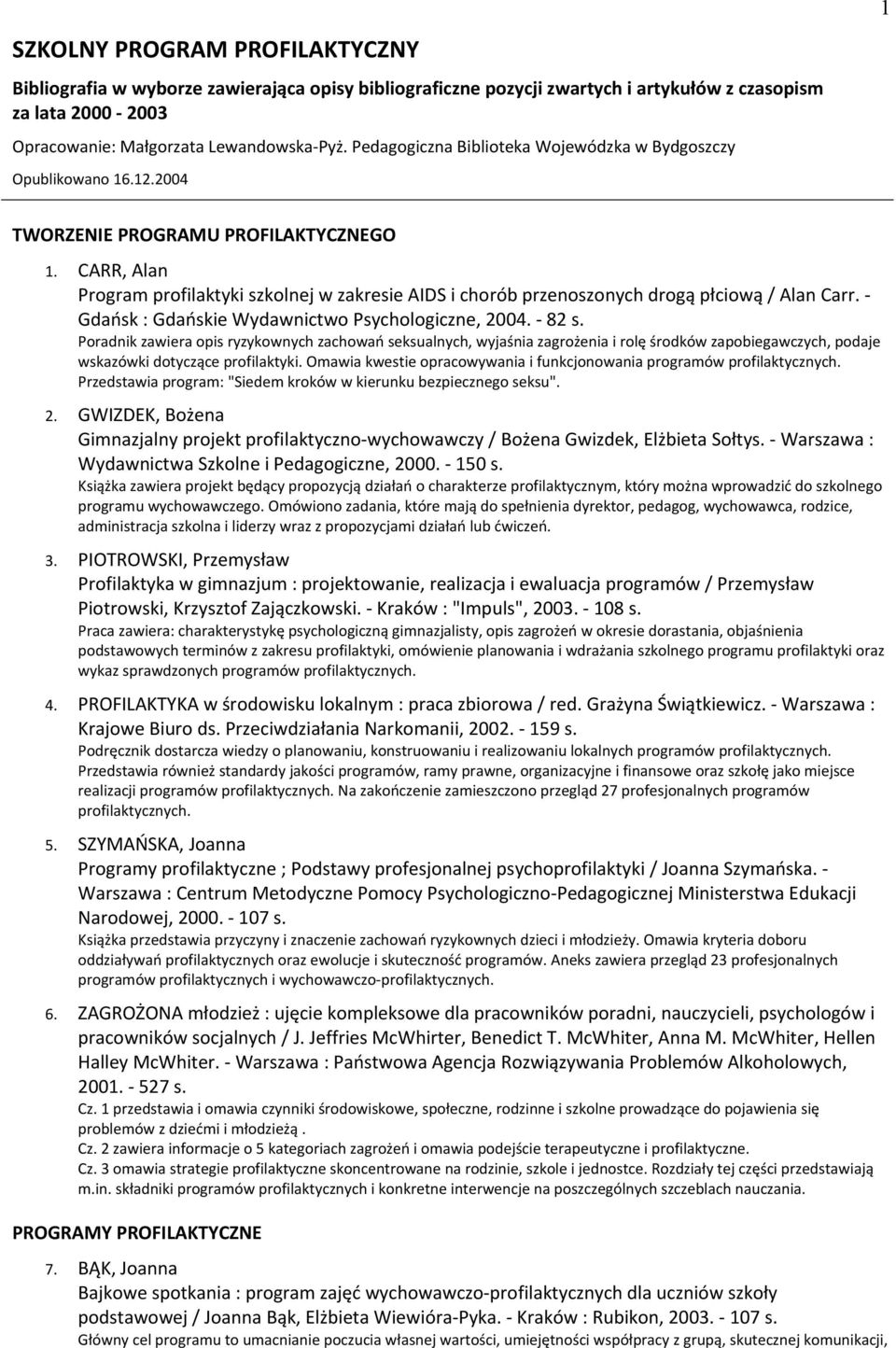 CARR, Alan Program profilaktyki szkolnej w zakresie AIDS i chorób przenoszonych drogą płciową / Alan Carr. - Gdańsk : Gdańskie Wydawnictwo Psychologiczne, 2004. - 82 s.