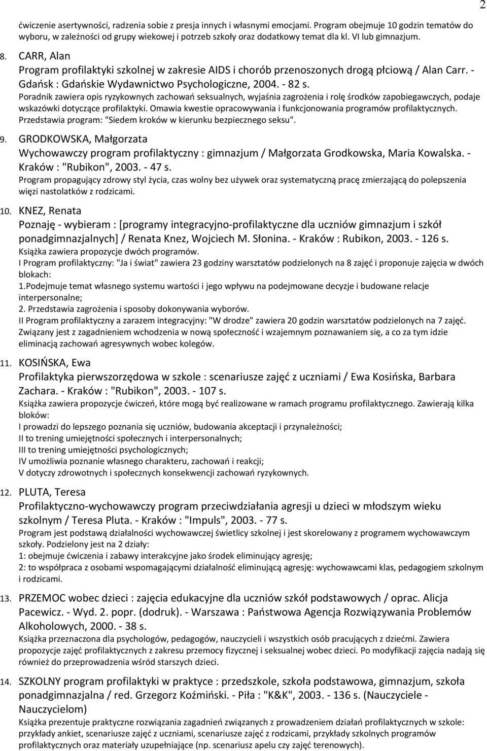 Poradnik zawiera opis ryzykownych zachowań seksualnych, wyjaśnia zagrożenia i rolę środków zapobiegawczych, podaje wskazówki dotyczące profilaktyki.