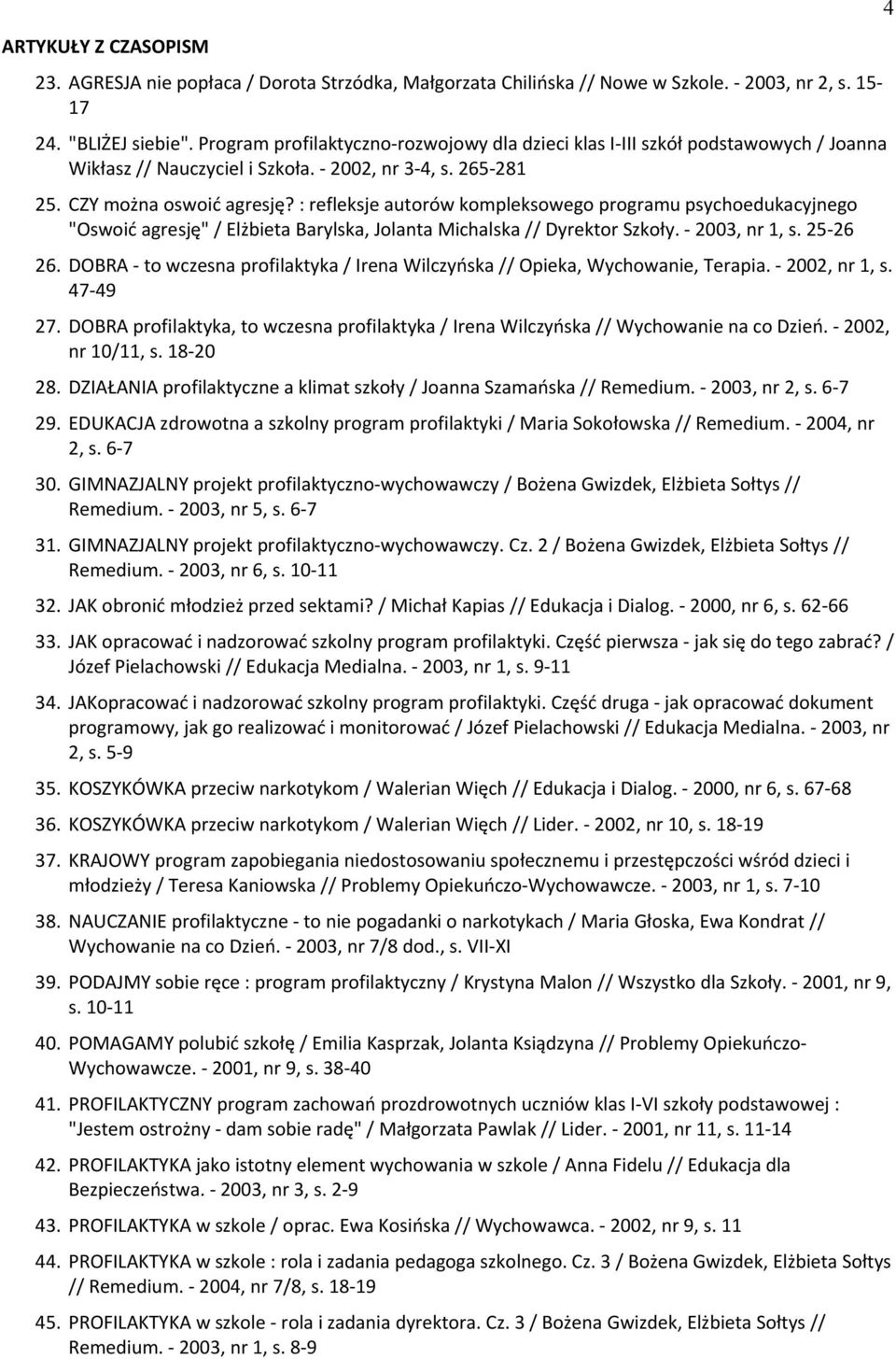 : refleksje autorów kompleksowego programu psychoedukacyjnego "Oswoić agresję" / Elżbieta Barylska, Jolanta Michalska // Dyrektor Szkoły. - 2003, nr 1, s. 25-26 26.