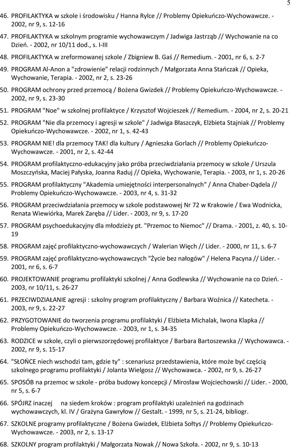 - 2001, nr 6, s. 2-7 41. PROGRAM Al-Anon a "zdrowienie" relacji rodzinnych / Małgorzata Anna Stańczak // Opieka, Wychowanie, Terapia. - 2002, nr 2, s. 23-26 50.