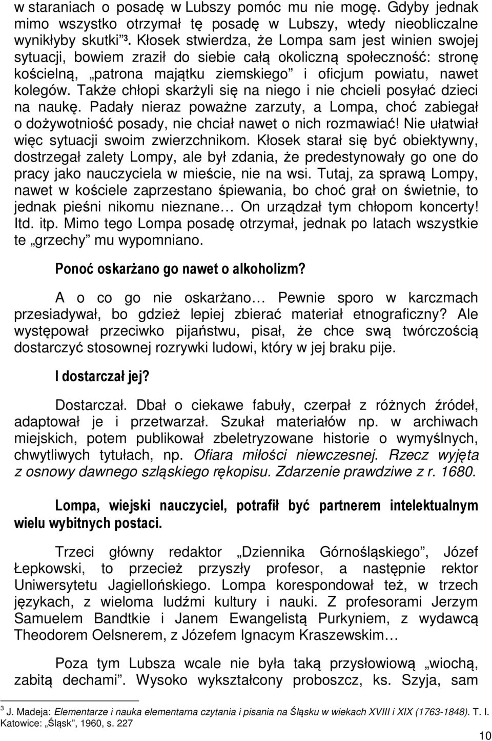 Także chłopi skarżyli się na niego i nie chcieli posyłać dzieci na naukę. Padały nieraz poważne zarzuty, a Lompa, choć zabiegał o dożywotniość posady, nie chciał nawet o nich rozmawiać!