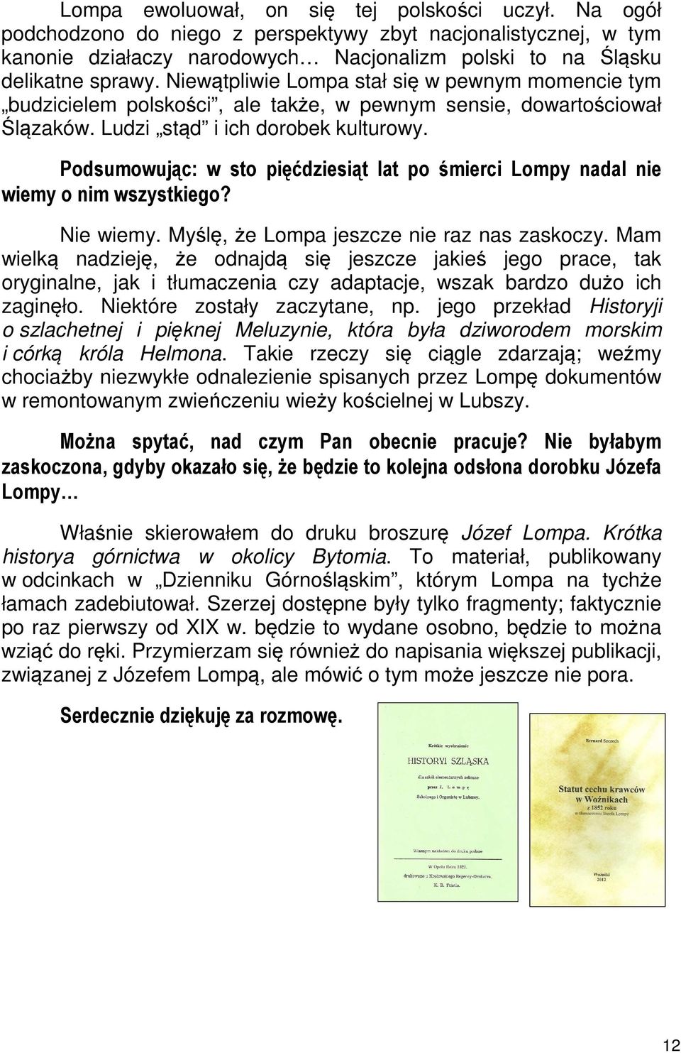 Podsumowując: w sto pięćdziesiąt lat po śmierci Lompy nadal nie wiemy o nim wszystkiego? Nie wiemy. Myślę, że Lompa jeszcze nie raz nas zaskoczy.