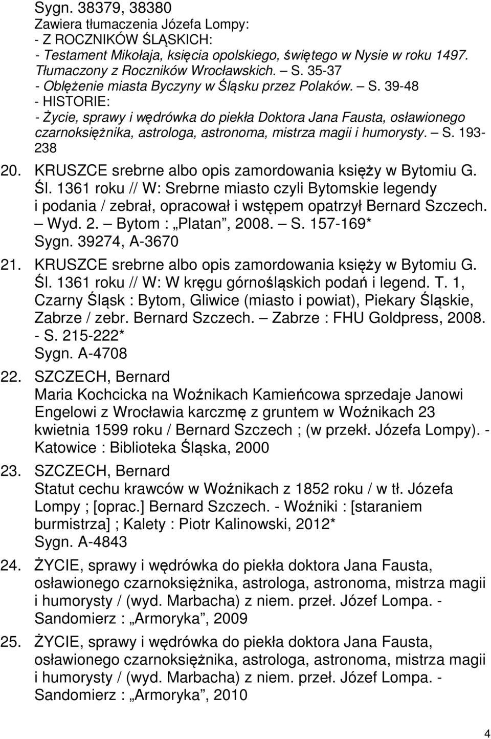 39-48 - HISTORIE: - Życie, sprawy i wędrówka do piekła Doktora Jana Fausta, osławionego czarnoksiężnika, astrologa, astronoma, mistrza magii i humorysty. S. 193-238 20.