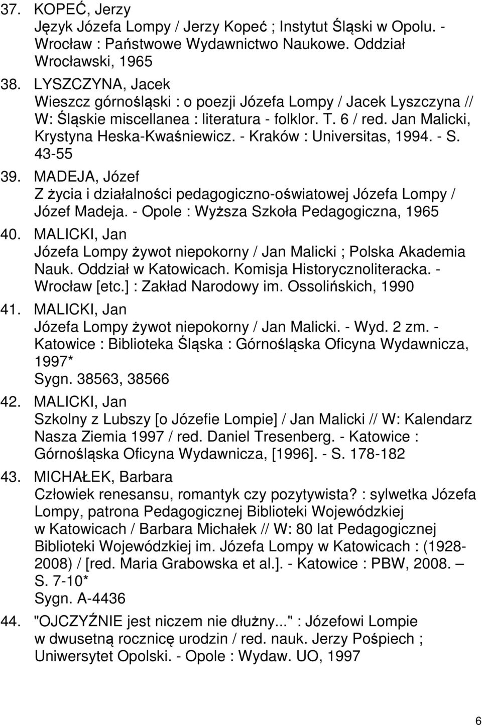 - Kraków : Universitas, 1994. - S. 43-55 39. MADEJA, Józef Z życia i działalności pedagogiczno-oświatowej Józefa Lompy / Józef Madeja. - Opole : Wyższa Szkoła Pedagogiczna, 1965 40.