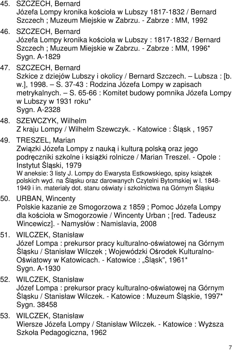 SZCZECH, Bernard Szkice z dziejów Lubszy i okolicy / Bernard Szczech. Lubsza : [b. w.], 1998. S. 37-43 : Rodzina Józefa Lompy w zapisach metrykalnych. S. 65-66 : Komitet budowy pomnika Józefa Lompy w Lubszy w 1931 roku* Sygn.