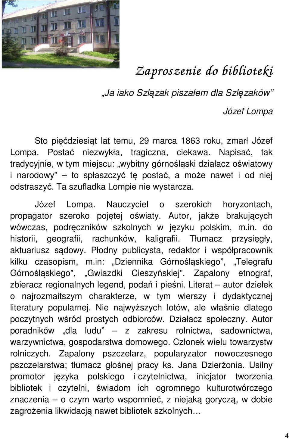 Nauczyciel o szerokich horyzontach, propagator szeroko pojętej oświaty. Autor, jakże brakujących wówczas, podręczników szkolnych w języku polskim, m.in. do historii, geografii, rachunków, kaligrafii.