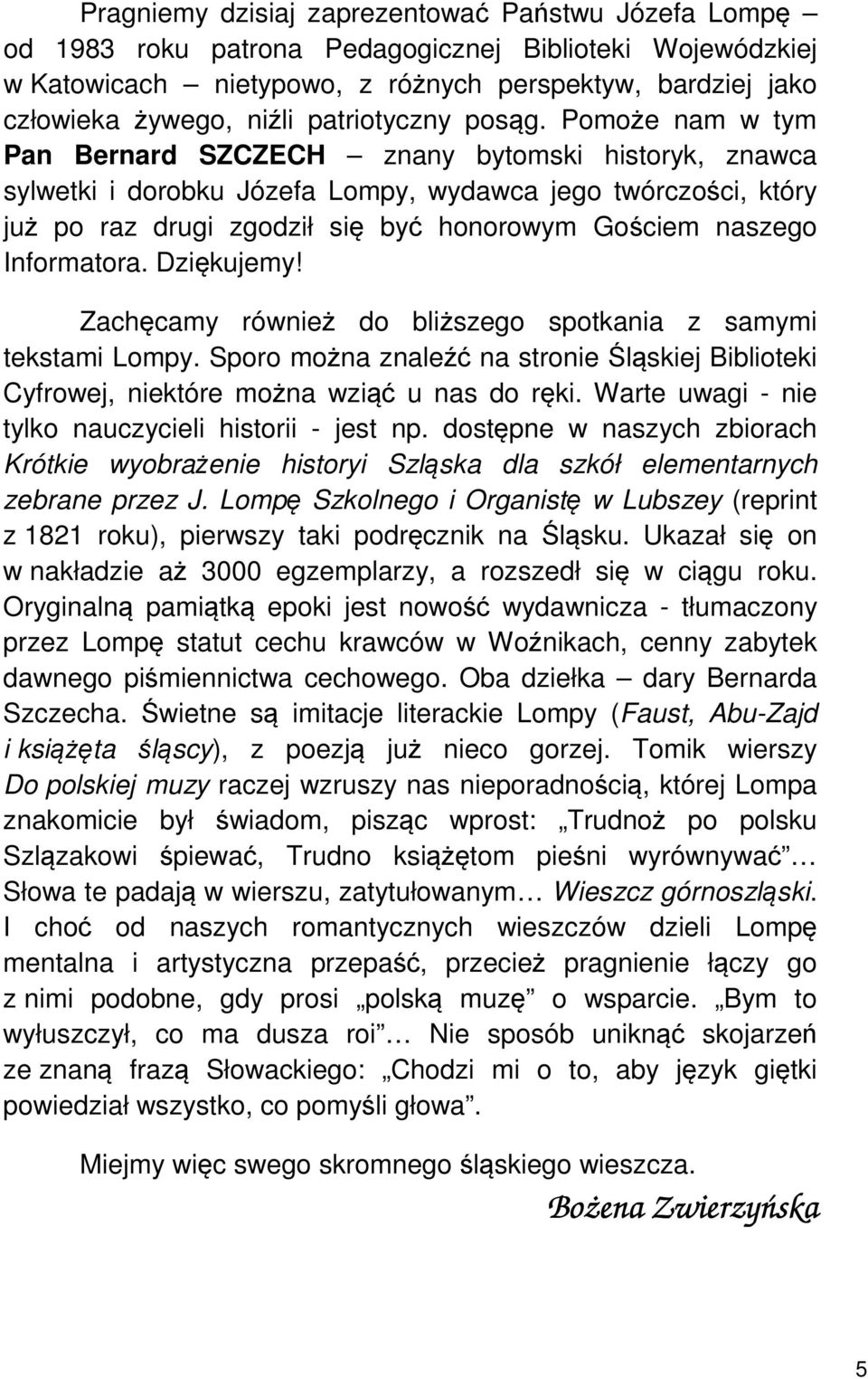 Pomoże nam w tym Pan Bernard SZCZECH znany bytomski historyk, znawca sylwetki i dorobku Józefa Lompy, wydawca jego twórczości, który już po raz drugi zgodził się być honorowym Gościem naszego