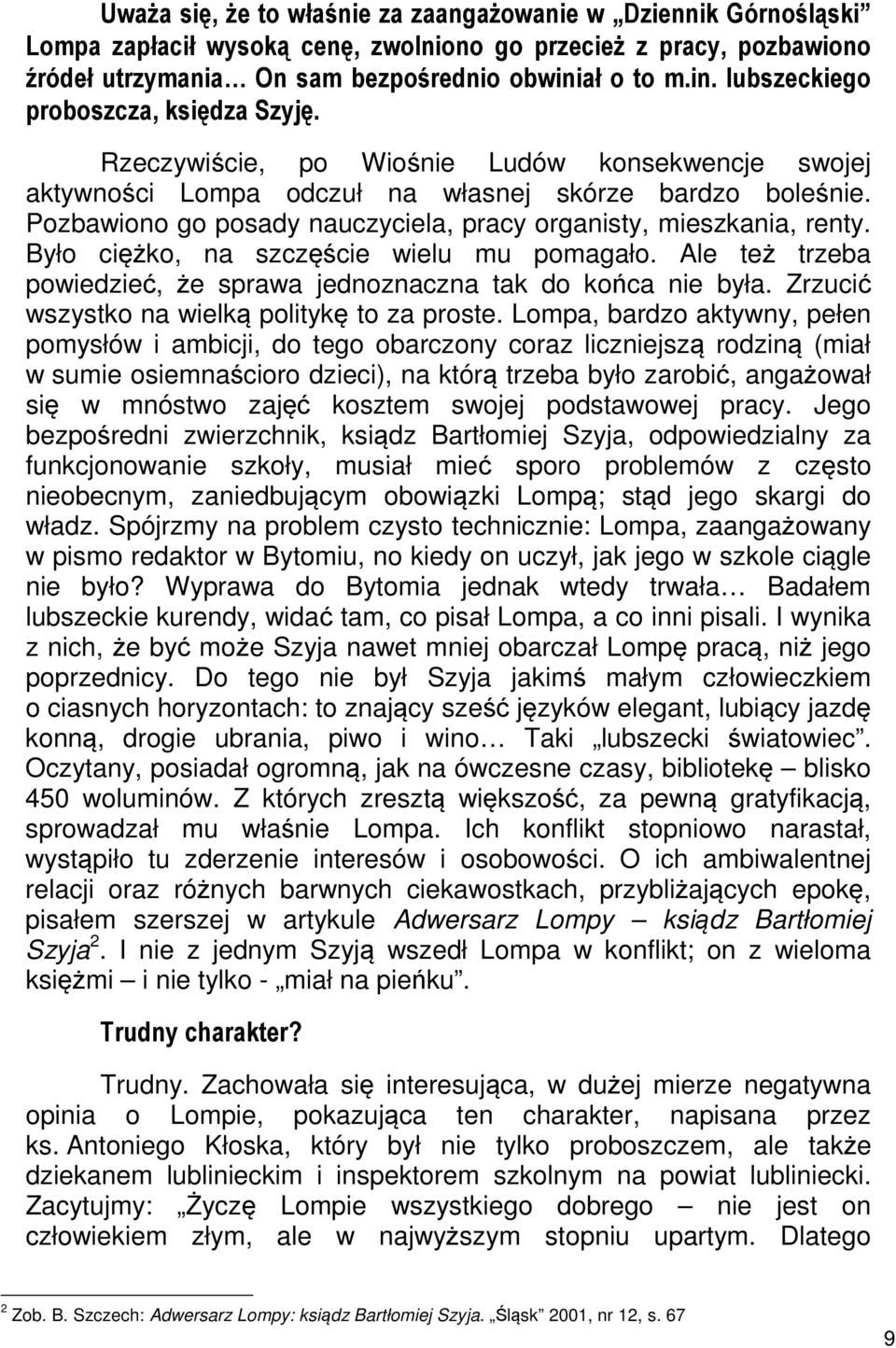 Pozbawiono go posady nauczyciela, pracy organisty, mieszkania, renty. Było ciężko, na szczęście wielu mu pomagało. Ale też trzeba powiedzieć, że sprawa jednoznaczna tak do końca nie była.