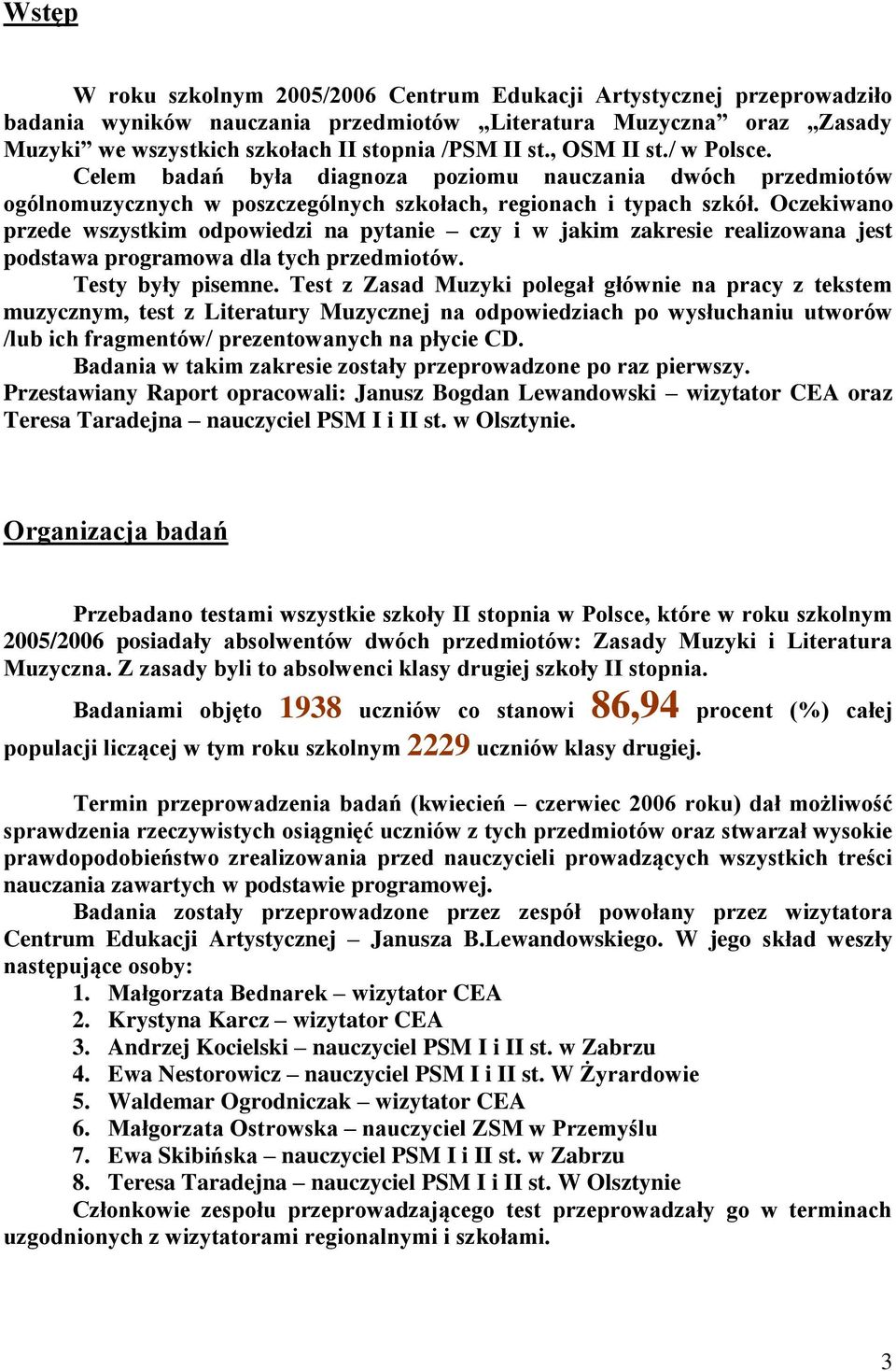 Oczekiwano przede wszystkim odpowiedzi na pytanie czy i w jakim zakresie realizowana jest podstawa programowa dla tych przedmiotów. Testy były pisemne.