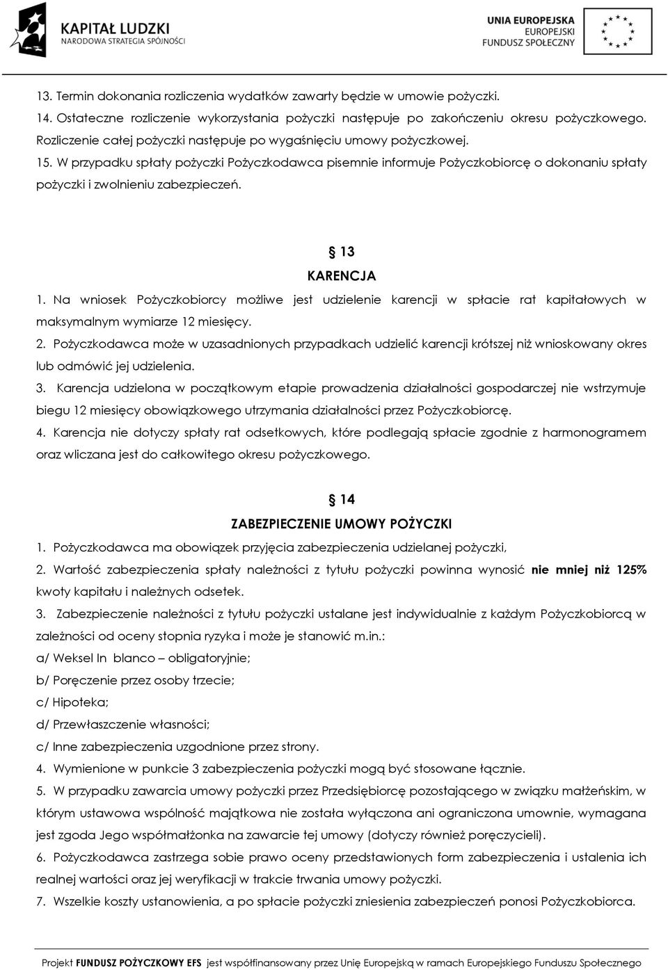 W przypadku spłaty pożyczki Pożyczkodawca pisemnie informuje Pożyczkobiorcę o dokonaniu spłaty pożyczki i zwolnieniu zabezpieczeń. 13 KARENCJA 1.