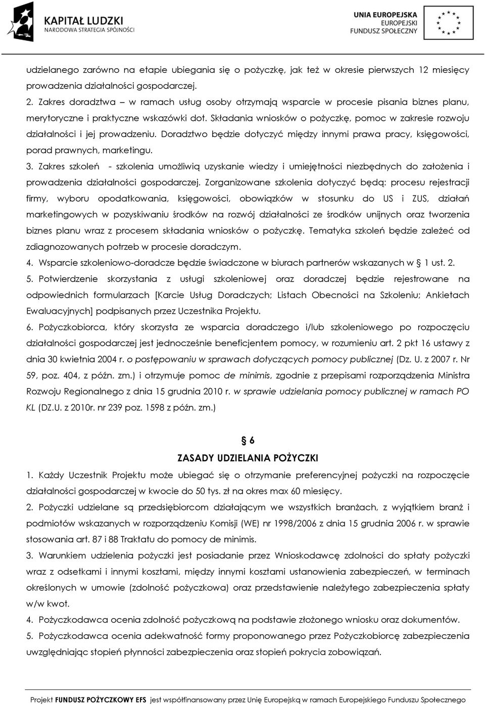 Składania wniosków o pożyczkę, pomoc w zakresie rozwoju działalności i jej prowadzeniu. Doradztwo będzie dotyczyć między innymi prawa pracy, księgowości, porad prawnych, marketingu. 3.