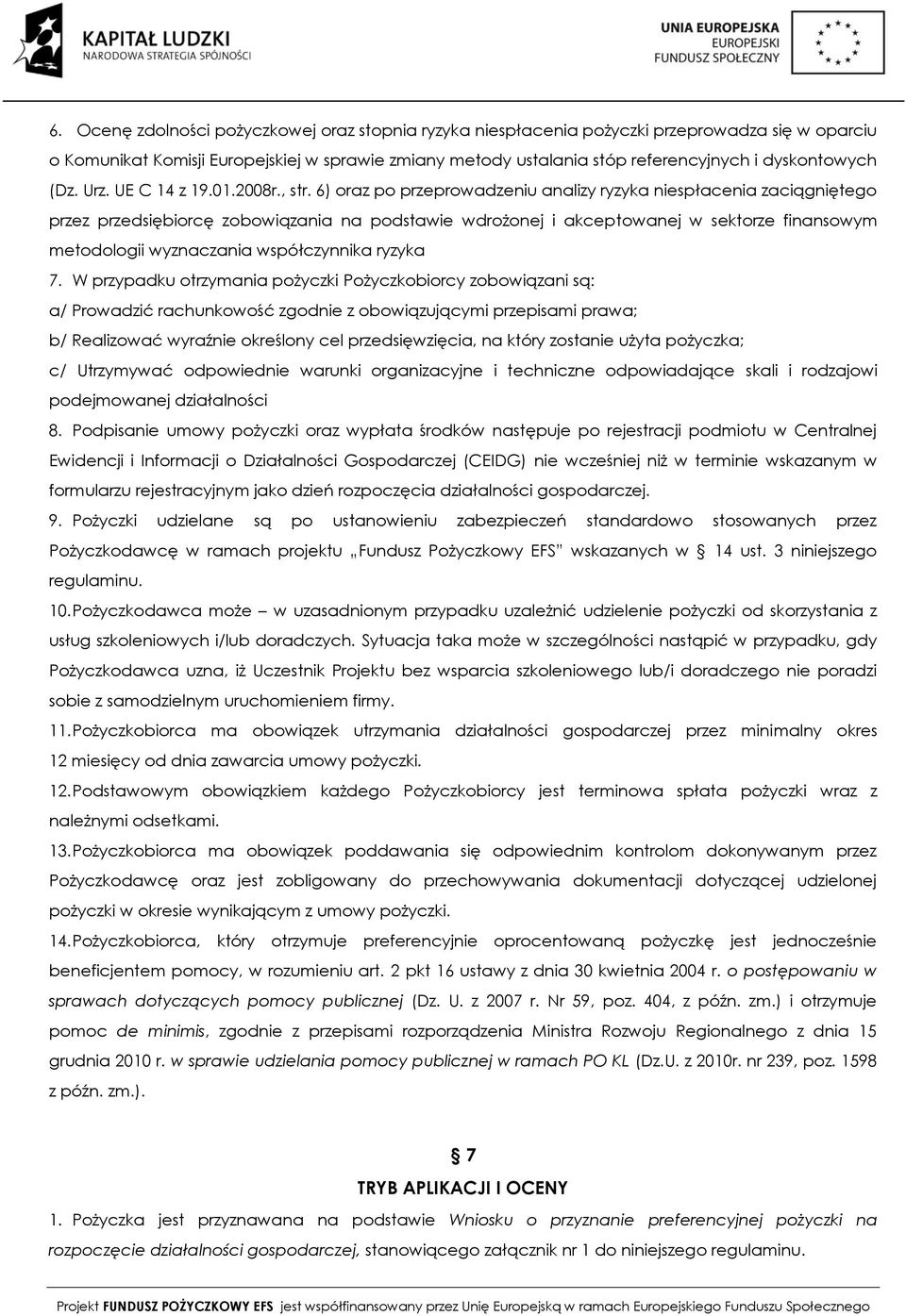 6) oraz po przeprowadzeniu analizy ryzyka niespłacenia zaciągniętego przez przedsiębiorcę zobowiązania na podstawie wdrożonej i akceptowanej w sektorze finansowym metodologii wyznaczania