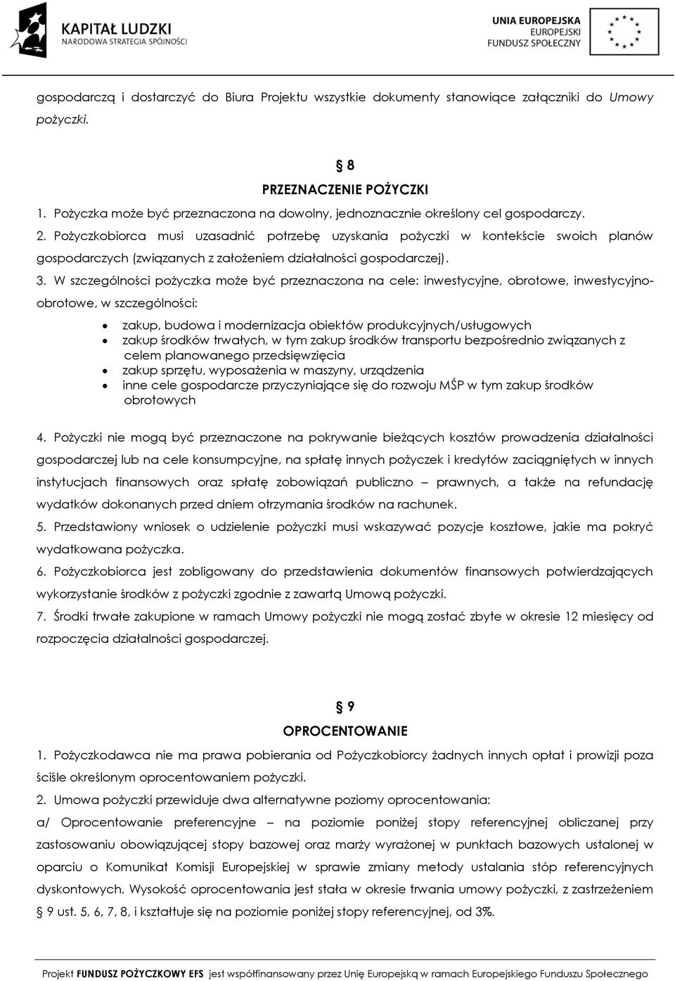 Pożyczkobiorca musi uzasadnić potrzebę uzyskania pożyczki w kontekście swoich planów gospodarczych (związanych z założeniem działalności gospodarczej). 3.