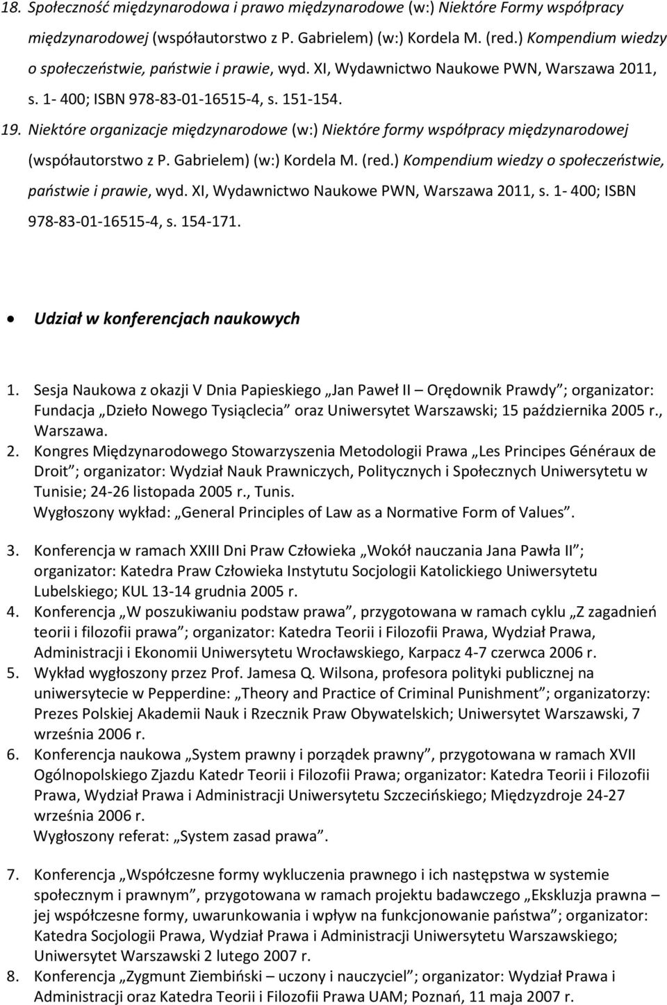 Niektóre organizacje międzynarodowe (w:) Niektóre formy współpracy międzynarodowej (współautorstwo z P. Gabrielem) (w:) Kordela M. (red.) Kompendium wiedzy o społeczeństwie, państwie i prawie, wyd.