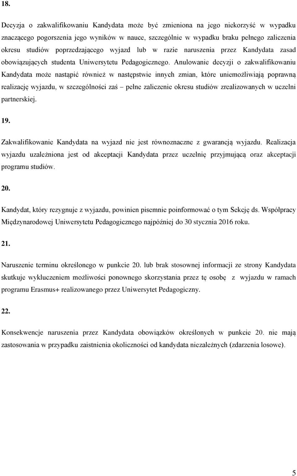 Anulowanie decyzji o zakwalifikowaniu Kandydata może nastąpić również w następstwie innych zmian, które uniemożliwiają poprawną realizację wyjazdu, w szczególności zaś pełne zaliczenie okresu studiów