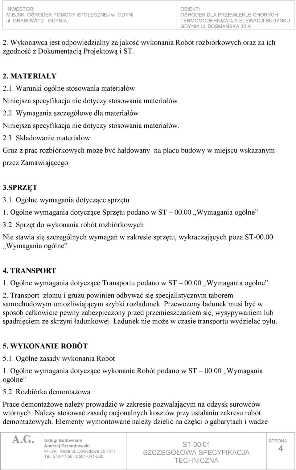 Składowanie materiałów Gruz z prac rozbiórkowych może być hałdowany na placu budowy w miejscu wskazanym przez Zamawiającego. 3.SPRZĘT 3.1. Ogólne wymagania dotyczące sprzętu 1.