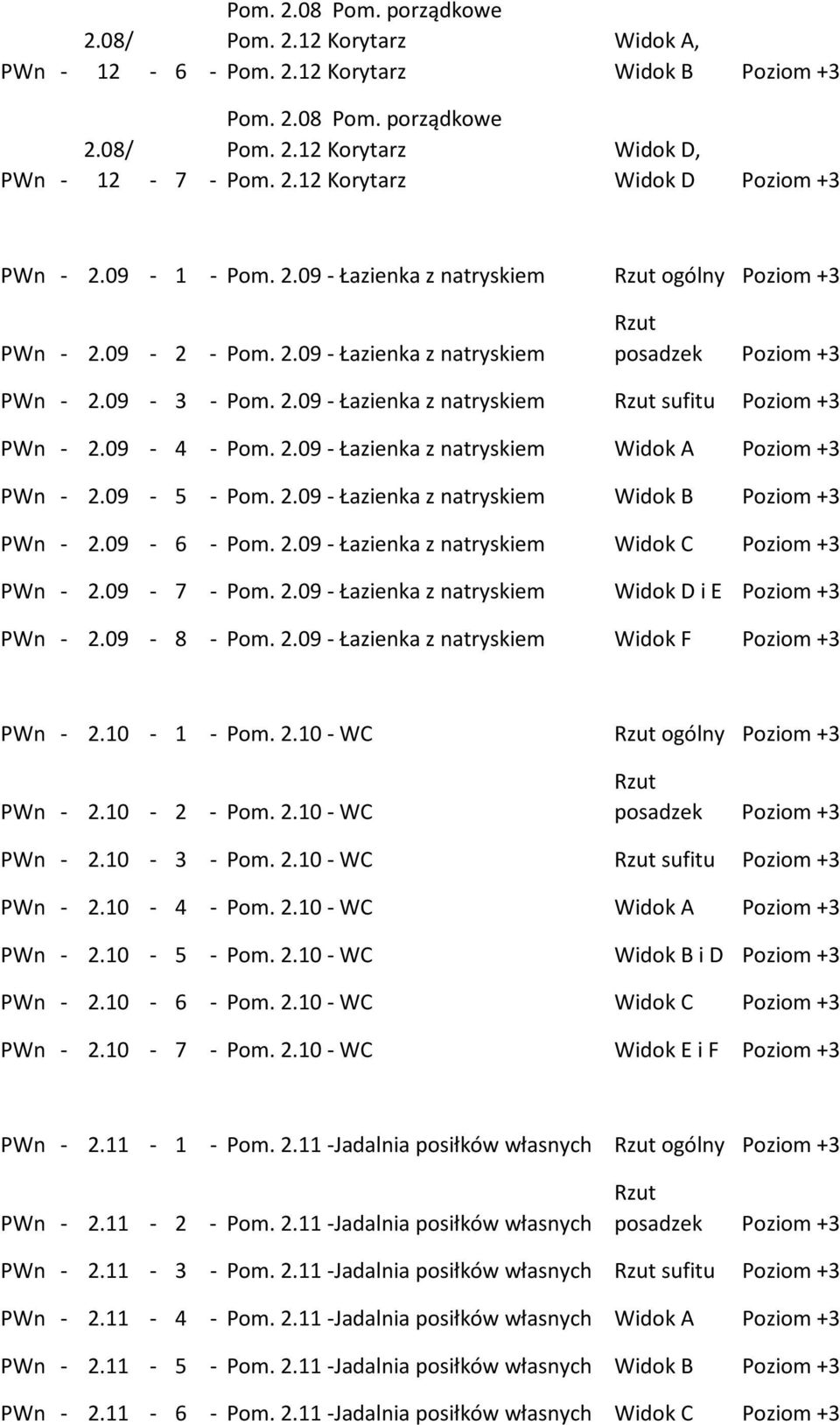 09-8 - Pom. 2.09 - Łazienka z natryskiem Widok F Poziom +3 2.10-1 - Pom. 2.10 - WC ogólny Poziom +3 2.10-2 - Pom. 2.10 - WC 2.10-3 - Pom. 2.10 - WC sufitu Poziom +3 2.10-4 - Pom. 2.10 - WC Widok A Poziom +3 2.