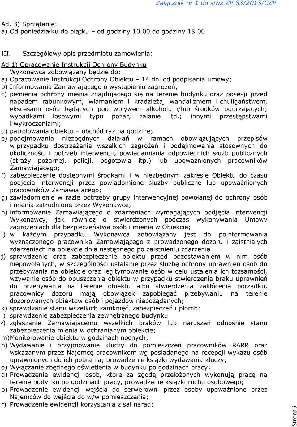 Informowania Zamawiającego o wystąpieniu zagrożeń; c) pełnienia ochrony mienia znajdującego się na terenie budynku oraz posesji przed napadem rabunkowym, włamaniem i kradzieżą, wandalizmem i