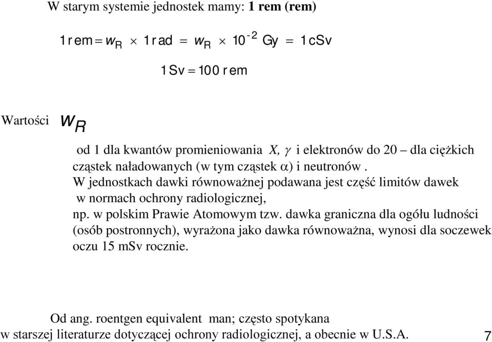 W jednostkach dawki równoważnej podawana jest część limitów dawek w normach ochrony radiologicznej, np. w polskim Prawie Atomowym tzw.
