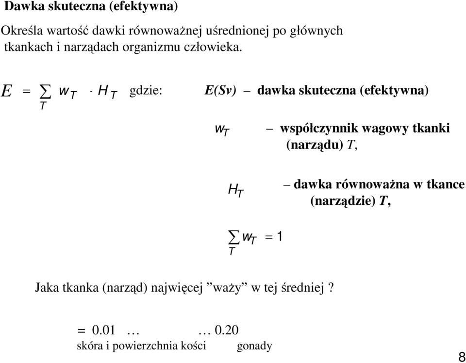 E T w gdzie: E(Sv) dawka skuteczna (efektywna) T H T w T współczynnik wagowy tkanki (narządu)