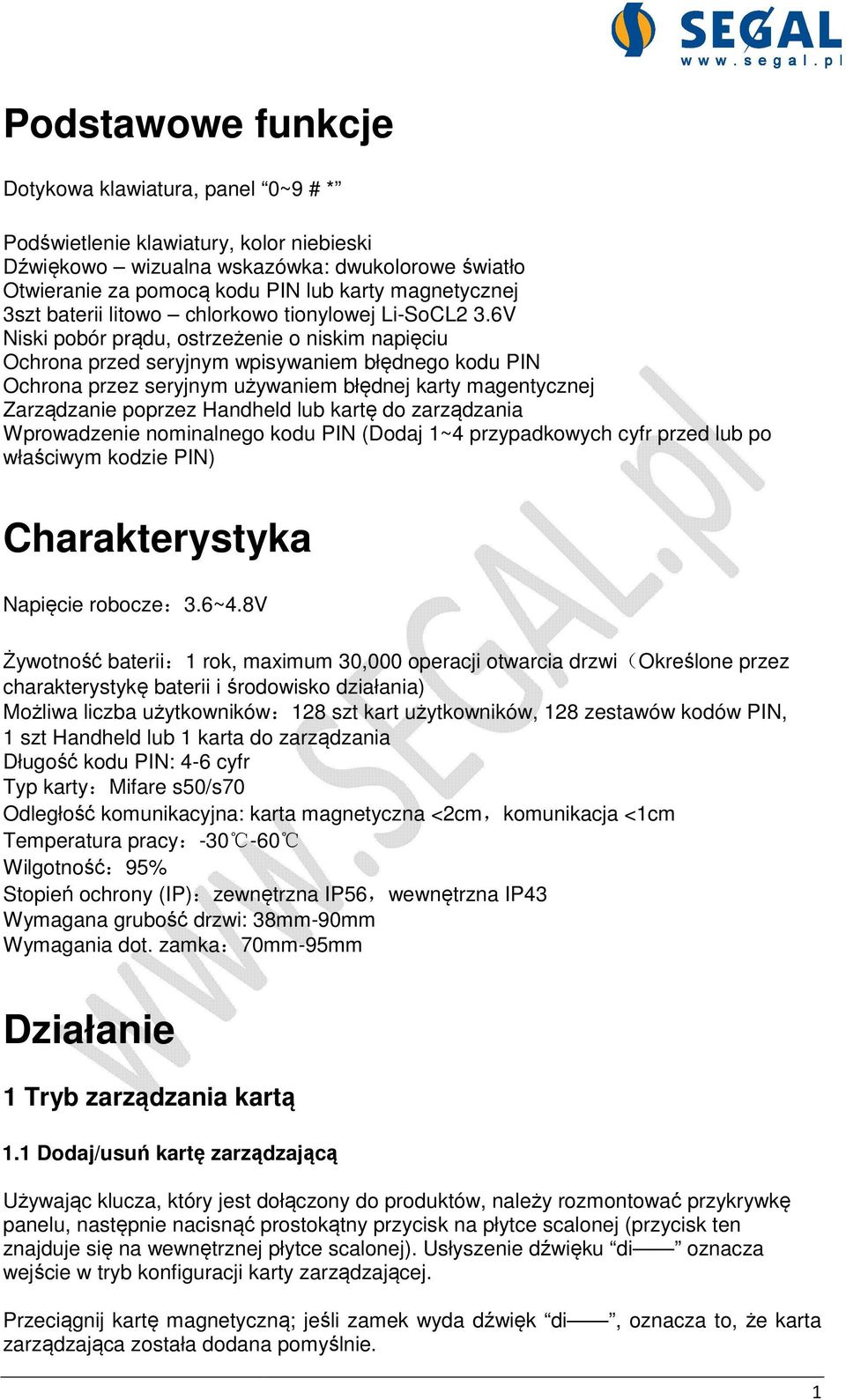 6V Niski pobór prądu, ostrzeżenie o niskim napięciu Ochrona przed seryjnym wpisywaniem błędnego kodu PIN Ochrona przez seryjnym używaniem błędnej karty magentycznej Zarządzanie poprzez Handheld lub