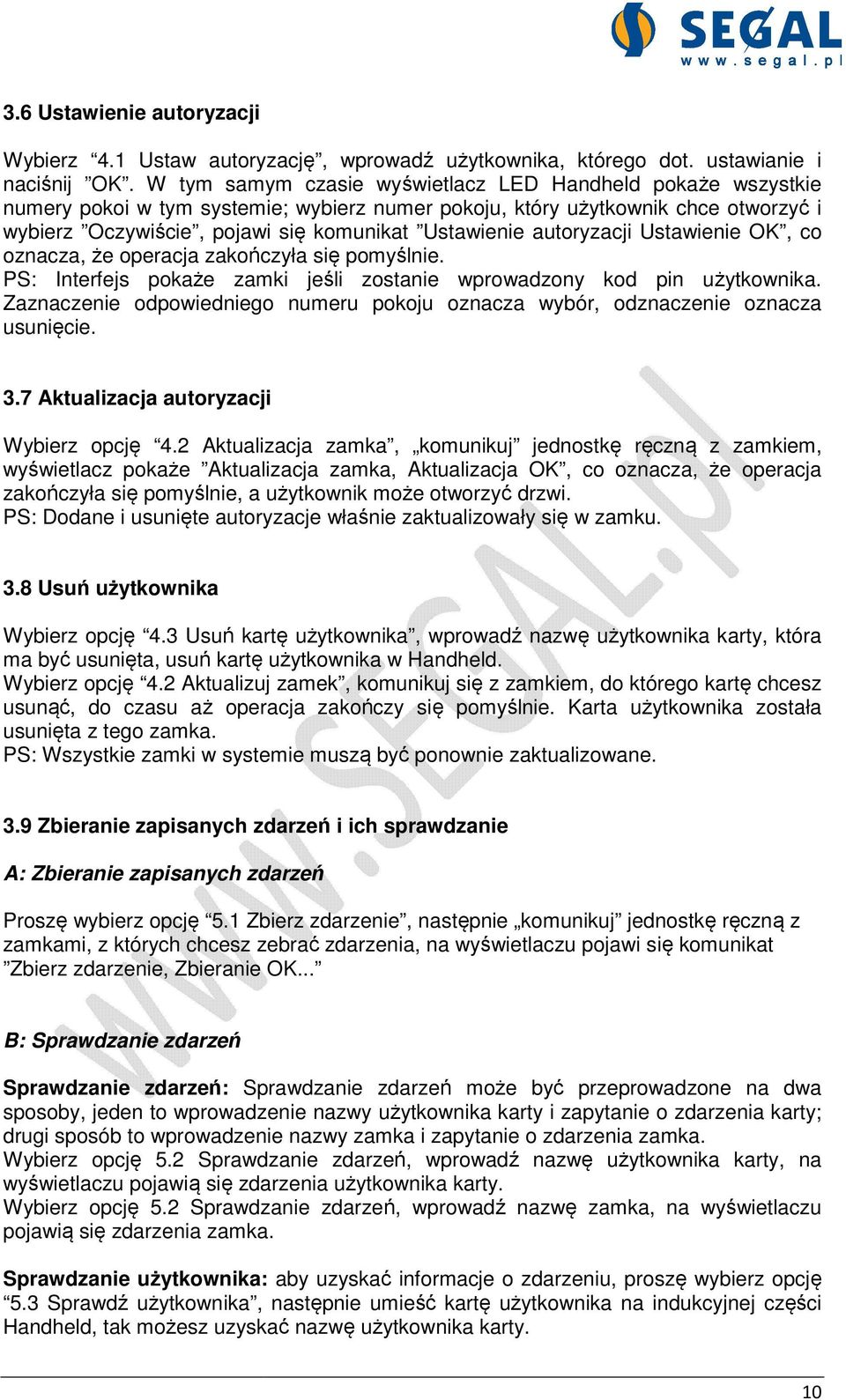 Ustawienie autoryzacji Ustawienie OK, co oznacza, że operacja zakończyła się pomyślnie. PS: Interfejs pokaże zamki jeśli zostanie wprowadzony wadzony kod pin użytkownika.