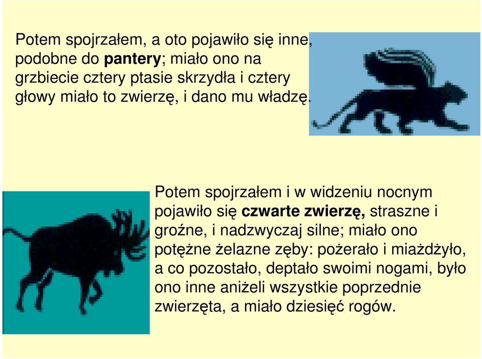 Potem spojrzałem i w widzeniu nocnym pojawiło się czwarte zwierzę, straszne i groźne, i nadzwyczaj silne;