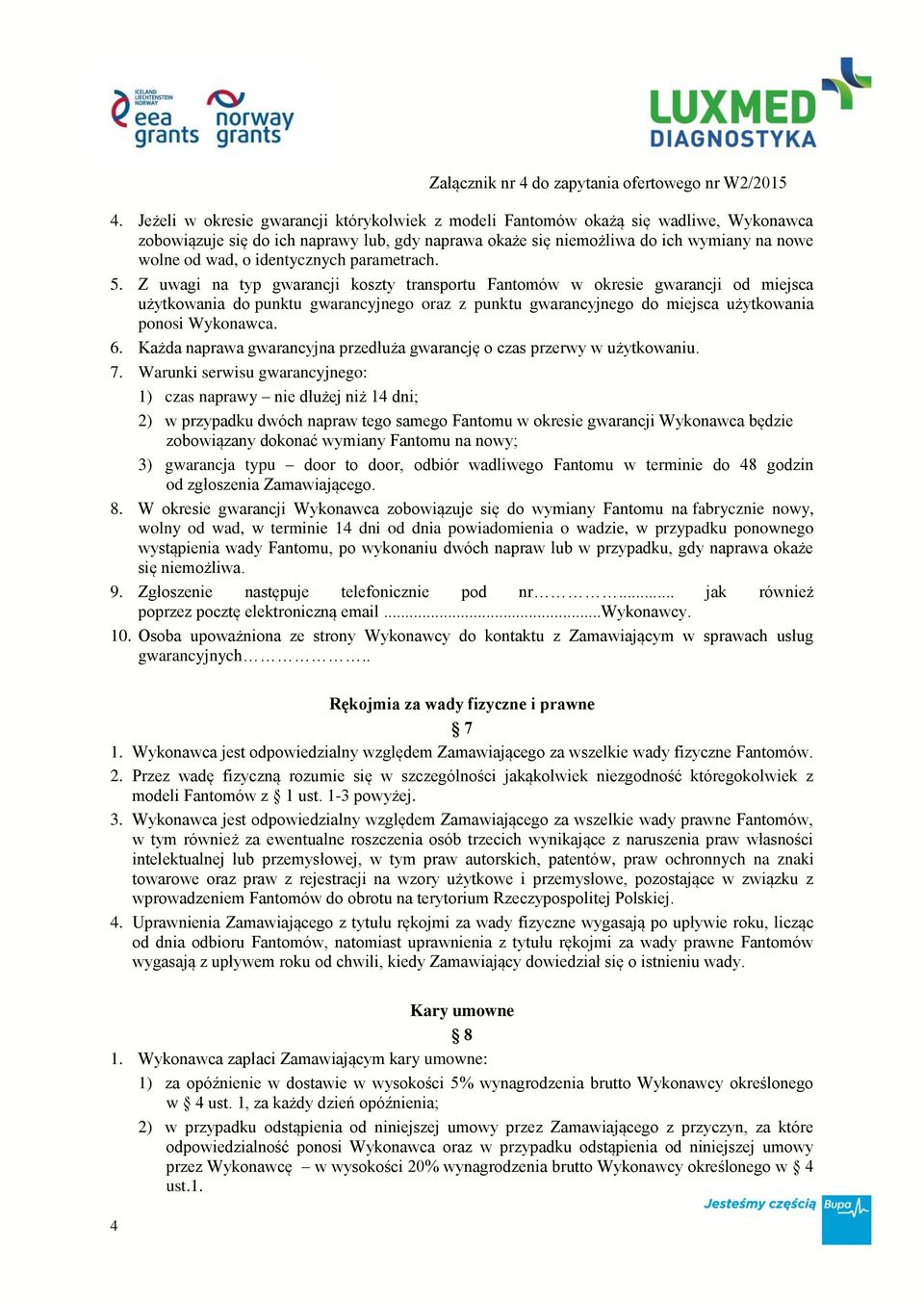 Z uwagi na typ gwarancji koszty transportu Fantomów w okresie gwarancji od miejsca użytkowania do punktu gwarancyjnego oraz z punktu gwarancyjnego do miejsca użytkowania ponosi Wykonawca. 6.