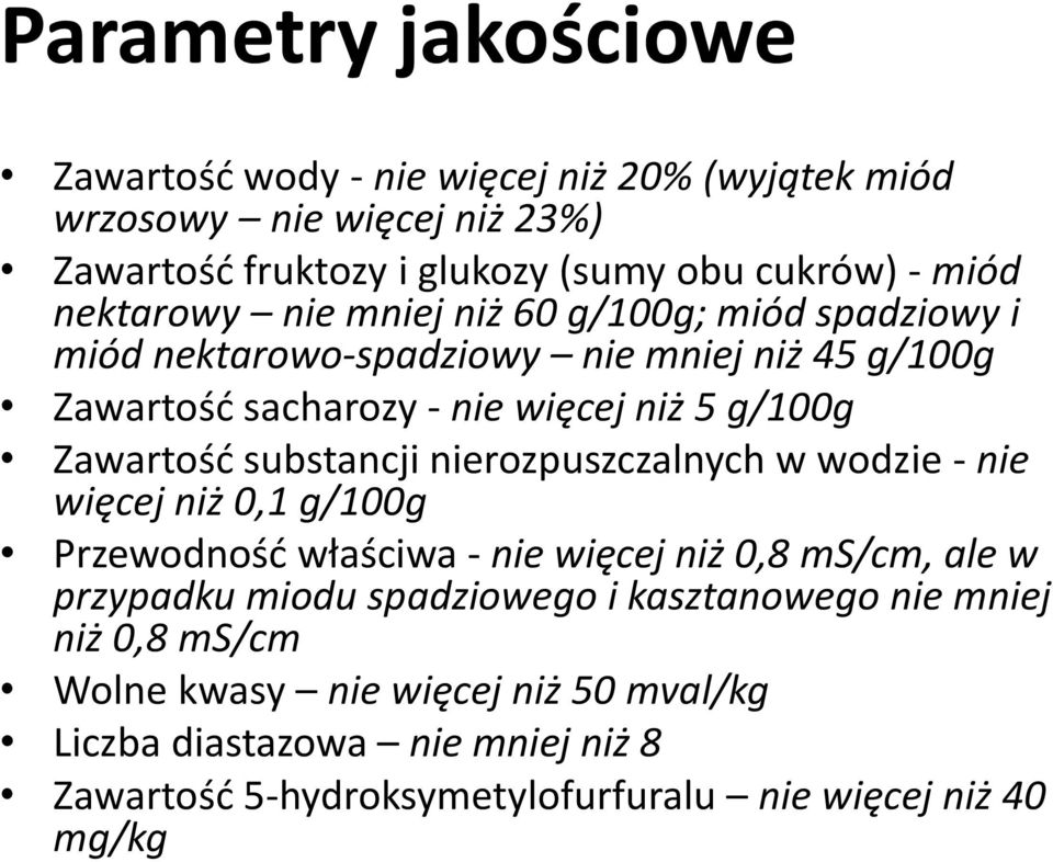 substancji nierozpuszczalnych w wodzie - nie więcej niż 0,1 g/100g Przewodność właściwa - nie więcej niż 0,8 ms/cm, ale w przypadku miodu spadziowego i