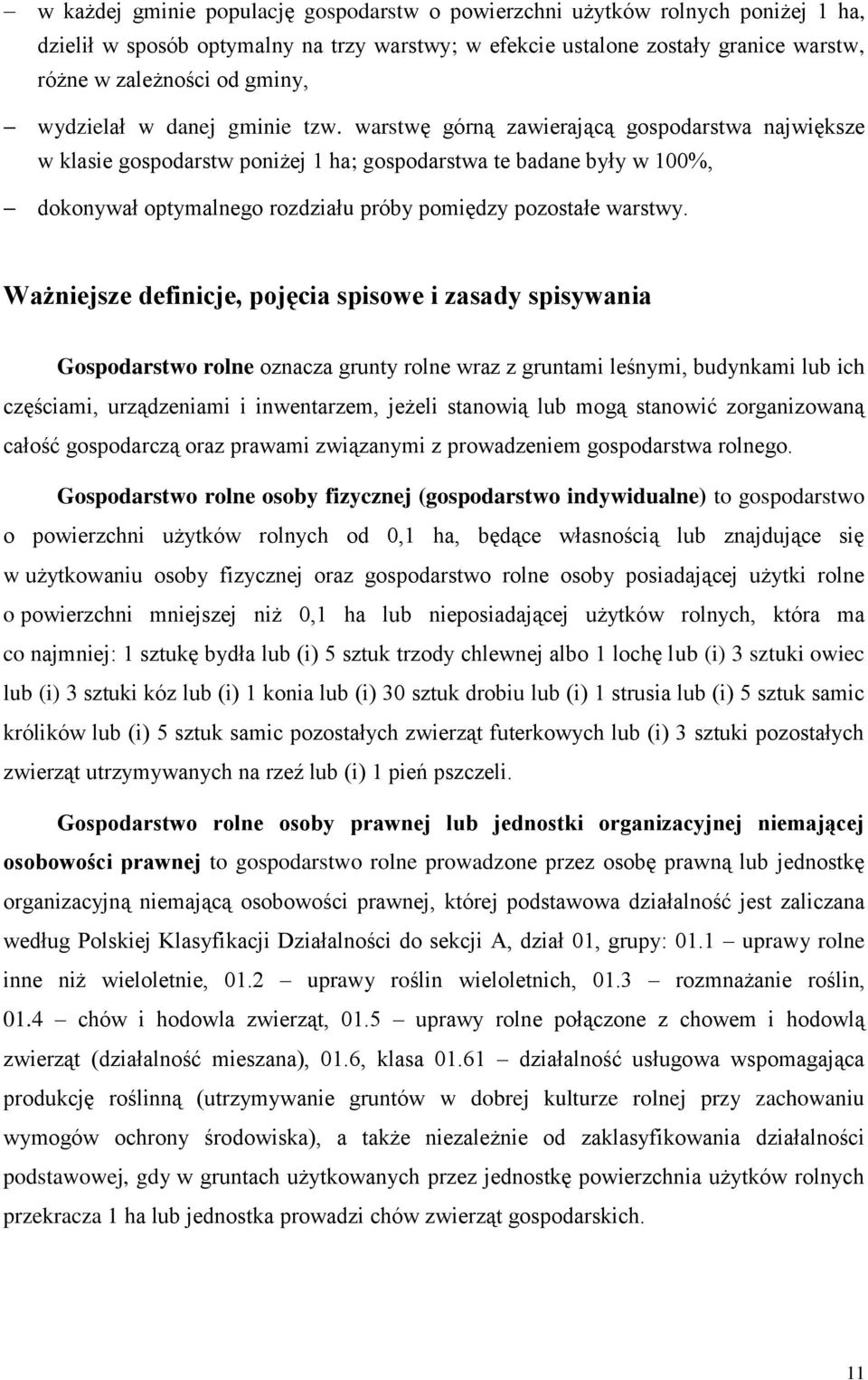 warstwę górną zawierającą gospodarstwa największe w klasie gospodarstw poniżej 1 ha; gospodarstwa te badane były w 100%, dokonywał optymalnego rozdziału próby pomiędzy pozostałe warstwy.