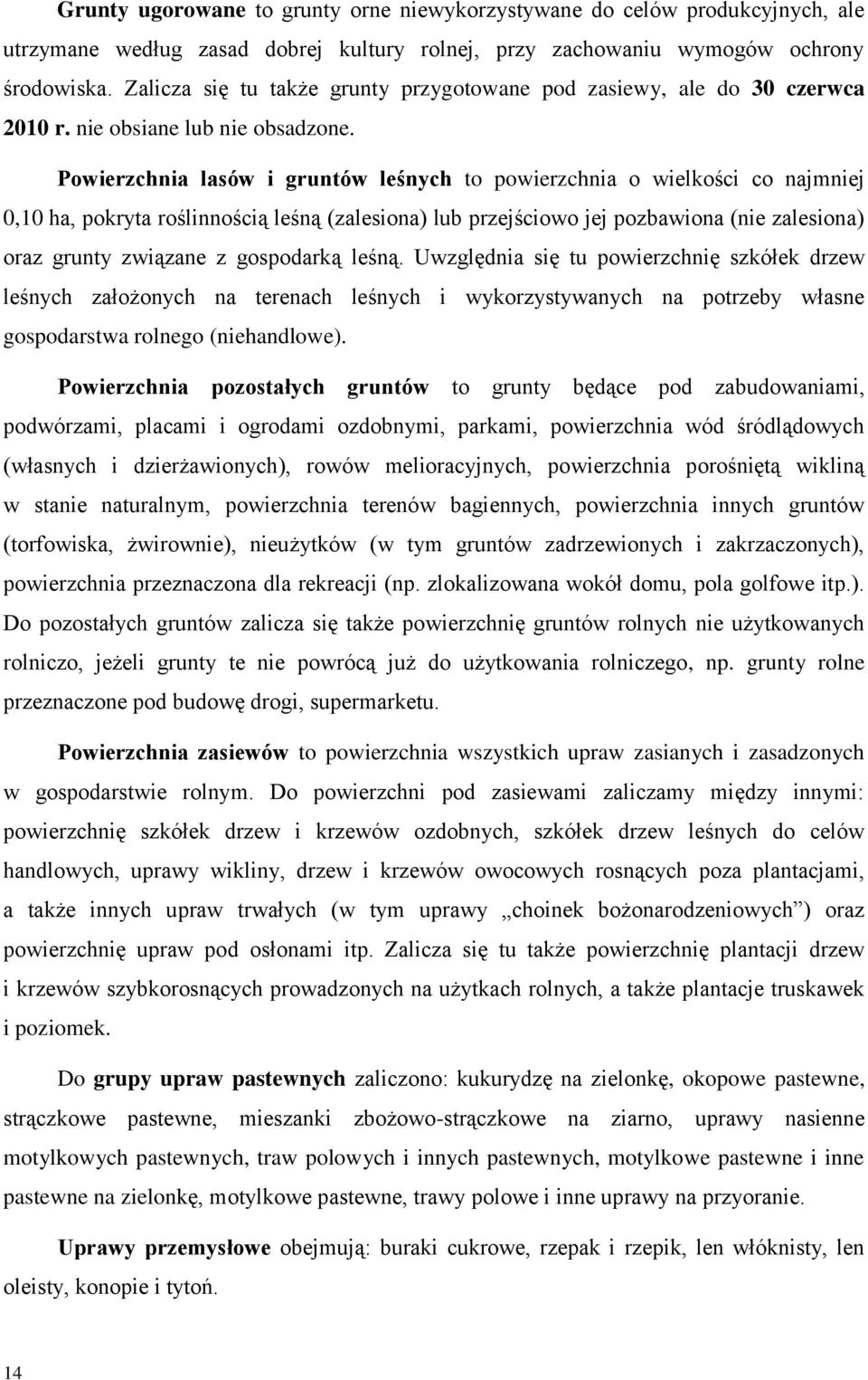 Powierzchnia lasów i gruntów leśnych to powierzchnia o wielkości co najmniej 0,10 ha, pokryta roślinnością leśną (zalesiona) lub przejściowo jej pozbawiona (nie zalesiona) oraz grunty związane z