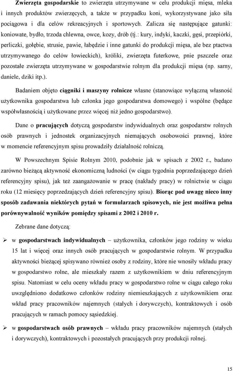 : kury, indyki, kaczki, gęsi, przepiórki, perliczki, gołębie, strusie, pawie, łabędzie i inne gatunki do produkcji mięsa, ale bez ptactwa utrzymywanego do celów łowieckich), króliki, zwierzęta