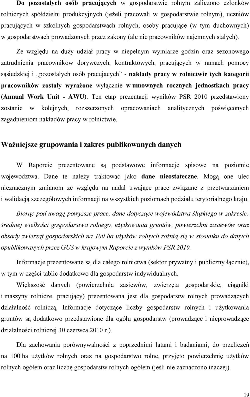 Ze względu na duży udział pracy w niepełnym wymiarze godzin oraz sezonowego zatrudnienia pracowników dorywczych, kontraktowych, pracujących w ramach pomocy sąsiedzkiej i pozostałych osób pracujących