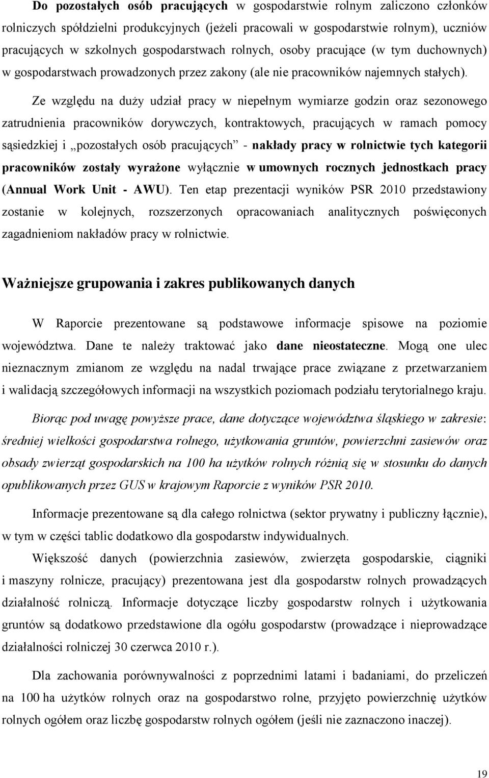 Ze względu na duży udział pracy w niepełnym wymiarze godzin oraz sezonowego zatrudnienia pracowników dorywczych, kontraktowych, pracujących w ramach pomocy sąsiedzkiej i pozostałych osób pracujących