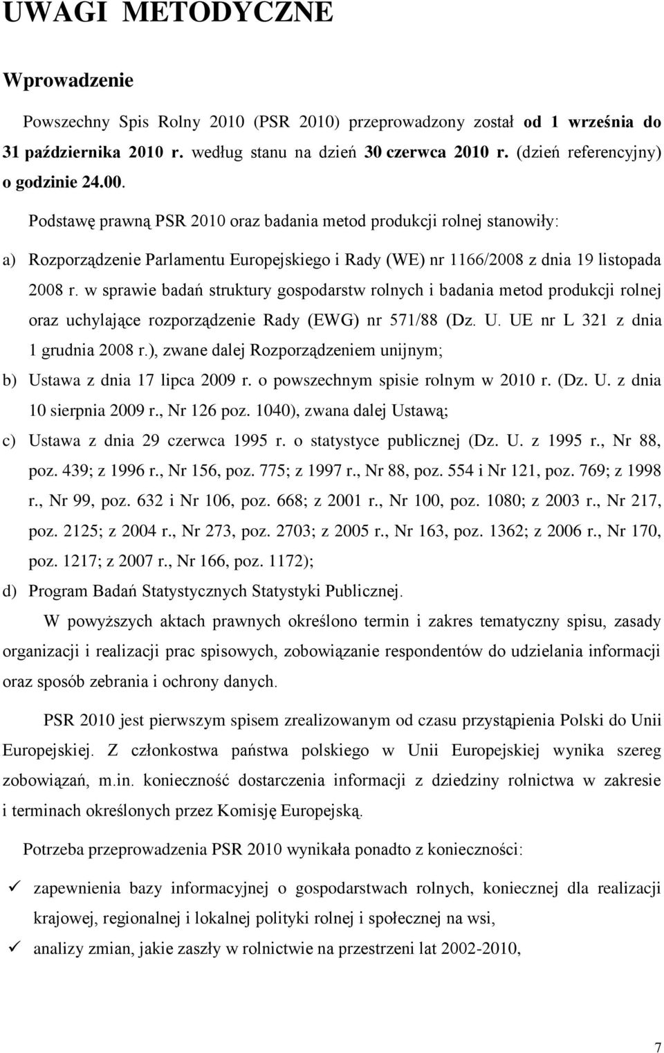 Podstawę prawną PSR 2010 oraz badania metod produkcji rolnej stanowiły: a) Rozporządzenie Parlamentu Europejskiego i Rady (WE) nr 1166/2008 z dnia 19 listopada 2008 r.