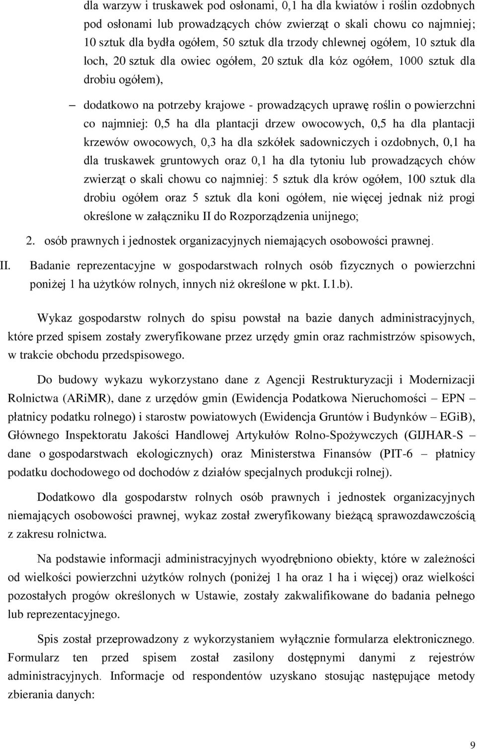 najmniej: 0,5 ha dla plantacji drzew owocowych, 0,5 ha dla plantacji krzewów owocowych, 0,3 ha dla szkółek sadowniczych i ozdobnych, 0,1 ha dla truskawek gruntowych oraz 0,1 ha dla tytoniu lub