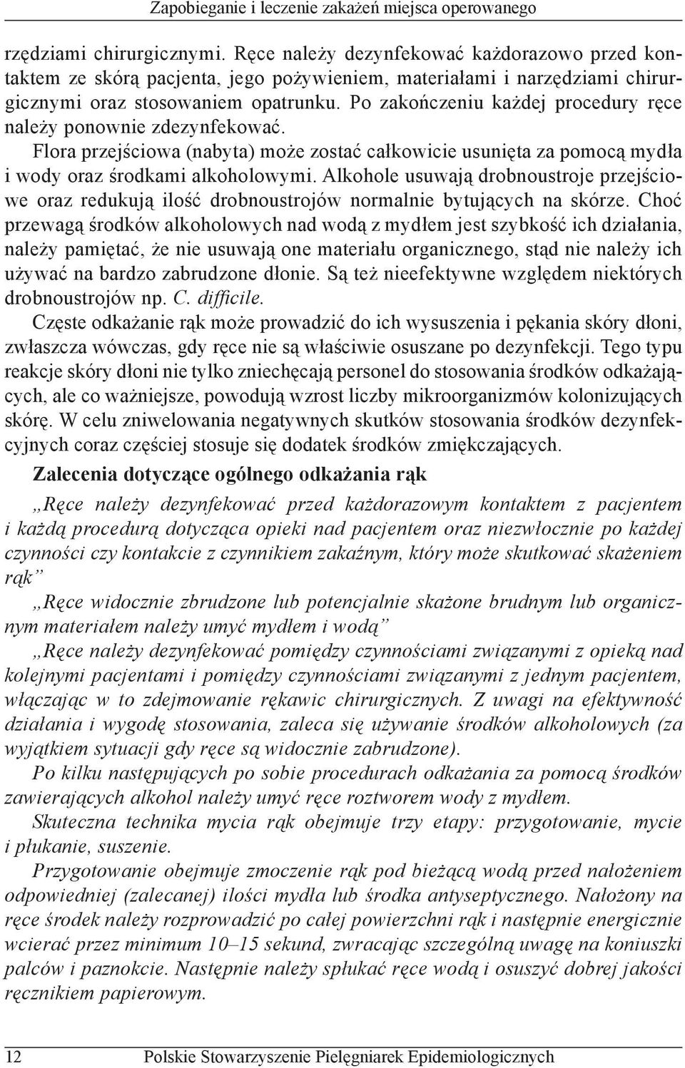 Alkohole usuwają drobnoustroje przejściowe oraz redukują ilość drobnoustrojów normalnie bytujących na skórze.