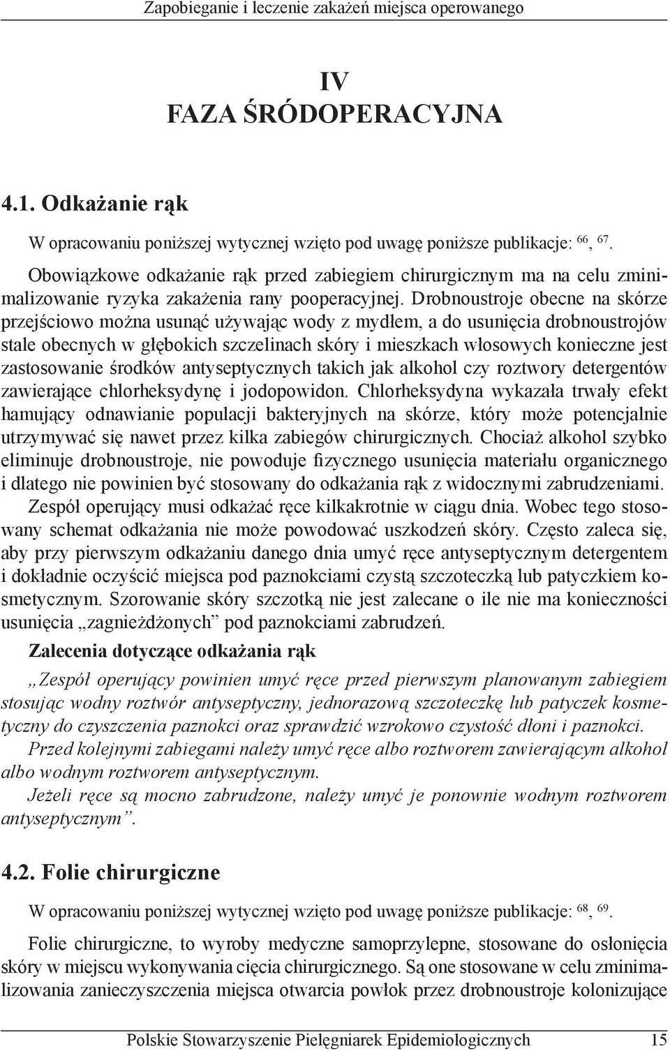 Drobnoustroje obecne na skórze przejściowo można usunąć używając wody z mydłem, a do usunięcia drobnoustrojów stale obecnych w głębokich szczelinach skóry i mieszkach włosowych konieczne jest